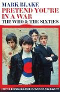 Pretend Youre in a War The Who & the Sixties