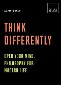 Think Differently Open your mind Philosophy for modern life 20 thought provoking lessons BUILD+BECOME