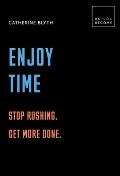 Enjoy Time Stop rushing Get more done 20 thought provoking lessons BUILD+BECOME