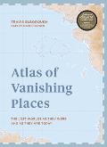 Atlas of Vanishing Places The lost worlds as they were & as they are today