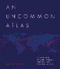 Uncommon Atlas 50 New Views of Our Physical Cultural & Political World
