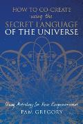 How to Co Create Using the Secret Language of the Universe Using Astrology for your Empowerment