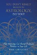 You Dont Really Believe in Astrology Do You How Astrology Can Reveal Profound Patterns in Your Life