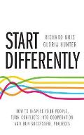 Start Differently: How to Inspire Your People, Turn Conflicts Into Cooperation and Run Successful Projects