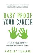 Baby Proof Your Career: The Secret to Balancing Work and Family So You Can Enjoy It All