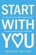 Start with You: The Who-Wants-To-Be-Perfect-Anyway Approach to Experiencing More Fulfilling Relationships