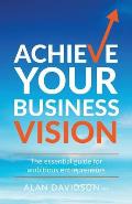 Achieve Your Business Vision: The Essential Guide for Ambitious Entrepreneurs