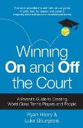Winning on and Off the Court: A Parent's Guide to Creating World Class Tennis Players and People