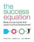 The Success Equation: Three Core Principles That Power Business Improvement