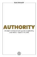 Authority: An expert entrepreneur's guide to exploding your reach, impact and profit