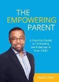 The Empowering Parent: A Practical Guide to Unlocking the Potential in Your Child