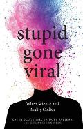 Stupid Gone Viral: When Science and Reality Collide