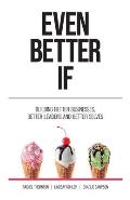 Even Better If: Building better businesses, better leaders, and better selves