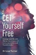 CET Yourself Free: Change Your Life with the Gentle Alchemy of Conscious Emotional Transformation