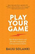 Play Your Game: Take Radical Action and Win the Leadership & Entrepreneurial Game
