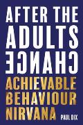 After the Adults Change: Achievable Behaviour Nirvana
