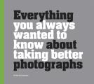 Everything You Always Wanted to Know about Taking Better Photographs