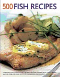 500 Fish Recipes: A Fabulous Collection of Classic Recipes Featuring Salmon, Trout, Tuna, Lobster, Sardines, Crab and Squid, Shown in 50