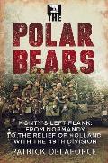 The Polar Bears: Monty's Left Flank: From Normandy to the Relief of Holland with the 49th Division