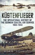 Kustenflieger The Operational History of the German Naval Air Service 1935 1944