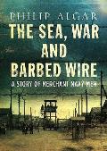 Sea War & Barbed Wire A Story of Merchant Naval Men