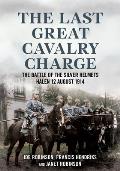 The Last Great Cavalry Charge: The Battle for the Silver Helmets, 12 August 1914