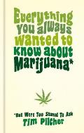 Everything You Always Wanted to Know about Marijuana But Were Too Stoned to Ask