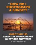 How Do I Photograph a Sunset More than 150 essential photography questions answered