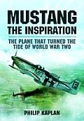 Mustang the Inspiration The Plane That Turned the Tide in World War Two