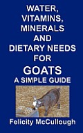 Water, Vitamins, Minerals And Dietary Needs For Goats A Simple Guide: Goat Knowledge