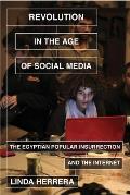 Revolution in the Age of Social Media The Egyptian Popular Insurrection & the Internet