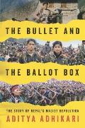 Bullet & the Ballot Box The Story of Nepals Maoist Revolution