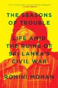 The Seasons of Trouble: Life Amid the Ruins of Sri Lanka's Civil War