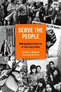 Serve The People Making Asian America In The Long Sixties