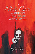 Nick Cave A Study of Love Death & Apocolypse