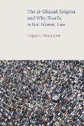 The al-Ghazali Enigma and Why Shari'a is not Islamic Law
