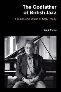 The Godfather of British Jazz: The Life and Music of Stan Tracey