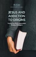 Jesus and Addiction to Origins: Toward an Anthropocentric Study of Religion