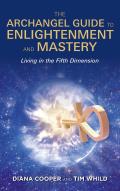 Archangel Guide to Enlightenment & Mastery Living in the Fifth Dimension
