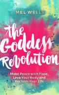 Goddess Revolution Make Peace with Food Love Your Body & Reclaim Your Life