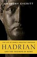 Hadrian The Life of Romes Greatest Emperor & the Triumph of Rome
