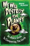 We Will Destroy Your Planet An Aliens Guide to Conquering the Earth