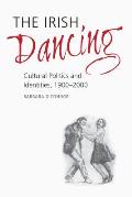 The Irish Dancing: Cultural Politics and Identities, 1900-2000