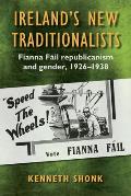 Ireland's New Traditionalists: Fianna F?il Republicanism and Gender, 1926-1938
