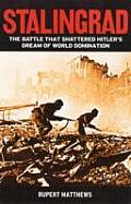 Stalingrad The Battle that Shattered Hitlers Dream of World Domination