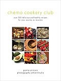 Chemo Cookery Club: Over 150 Delicious and Healthy Recipes for Your Journey to Recovery