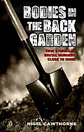 Bodies in the Back Garden - True Stories of Brutal Murders Close to Home
