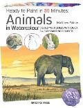 Ready to Paint in 30 Minutes Animals in Watercolour Build your skills with quick & easy painting projects