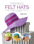 Making Felt Hats A beginners guide to creating 6 stunning styles for all occasions