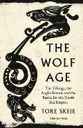 Wolf Age The Vikings the Anglo Saxons & the Battle for the North Sea Empire